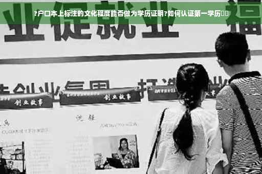 ?户口本上标注的文化程度能否做为学历证明?如何认证第一学历⚡️