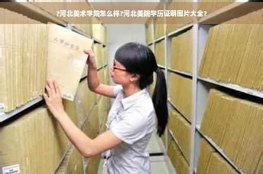 ?河北美术学院怎么样?河北美院学历证明图片大全?