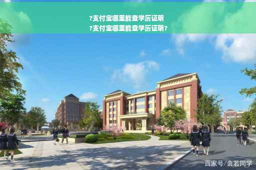 ?支付宝哪里能查学历证明
?支付宝哪里能查学历证明?