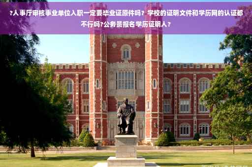 ?人事厅审核事业单位入职一定要毕业证原件吗？学校的证明文件和学历网的认证都不行吗?公务员报名学历证明人?