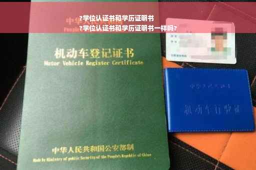 ?学位认证书和学历证明书
?学位认证书和学历证明书一样吗?