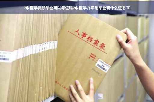 ?中医学高职毕业可以考证吗?中医学九年制毕业有什么证书⚡️