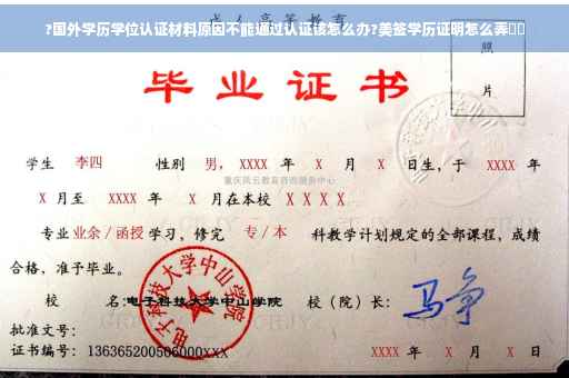 ?国外学历学位认证材料原因不能通过认证该怎么办?美签学历证明怎么弄⚡️