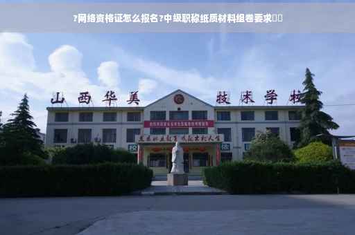 ?网络资格证怎么报名?中级职称纸质材料组卷要求⚡️