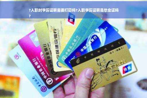 ?入职时学历证明需要打印吗?入职学历证明是毕业证吗
?