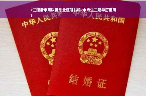 ?二建后审可以用毕业证明书吗?中专生二建学历证明
?