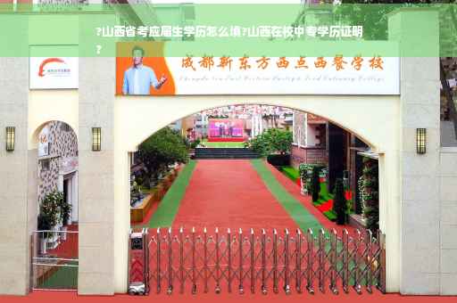 ?山西省考应届生学历怎么填?山西在校中专学历证明
?