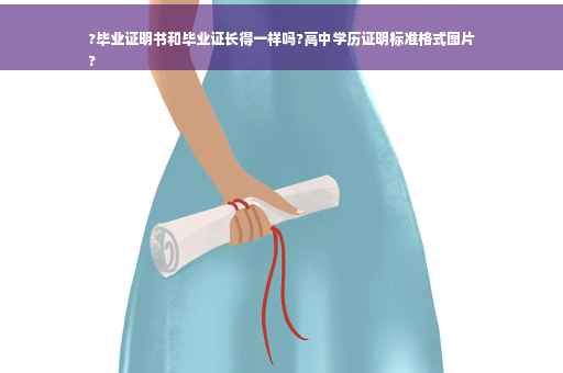 ?毕业证明书和毕业证长得一样吗?高中学历证明标准格式图片
?