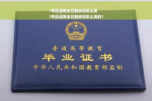 ?学历证明全日制本科怎么弄
?学历证明全日制本科怎么弄的?
