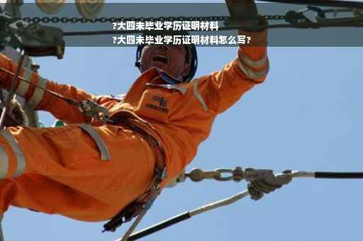 ?大四未毕业学历证明材料
?大四未毕业学历证明材料怎么写?