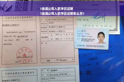 ?派遣公司入职学历证明
?派遣公司入职学历证明怎么开?