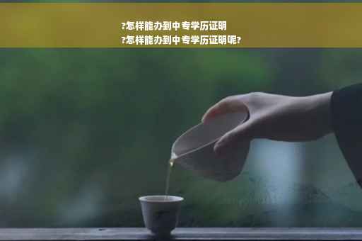 ?怎样能办到中专学历证明
?怎样能办到中专学历证明呢? ?怎样能办到中专学历证明
?怎样能办到中专学历证明呢?