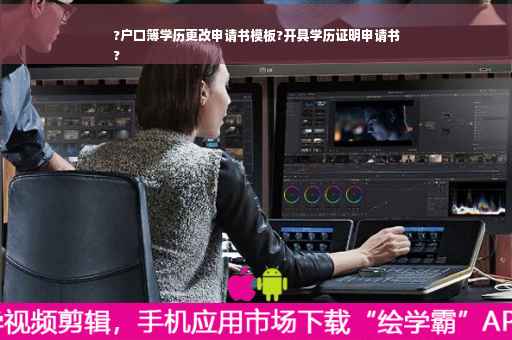 ?户口簿学历更改申请书模板?开具学历证明申请书
?