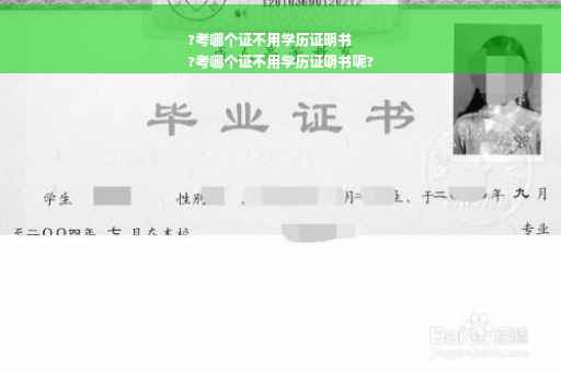 ?考哪个证不用学历证明书
?考哪个证不用学历证明书呢?