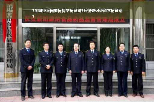 ?全国征兵网如何找学历证明?兵役登记证和学历证明
?