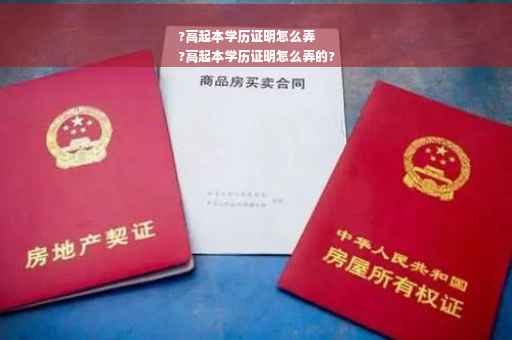 ?高起本学历证明怎么弄
?高起本学历证明怎么弄的?