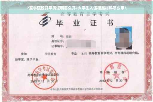 ?军事院校开学历证明怎么开?大学生入伍档案材料怎么审? ?军事院校开学历证明怎么开?大学生入伍档案材料怎么审?