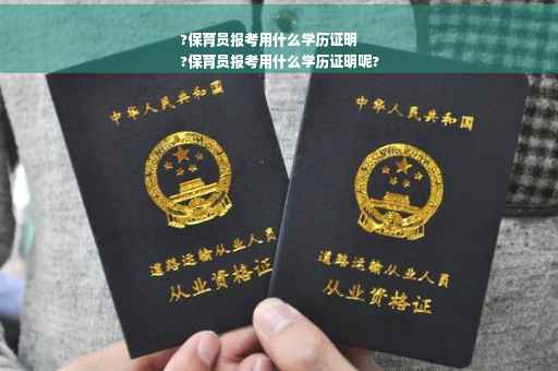?保育员报考用什么学历证明
?保育员报考用什么学历证明呢?