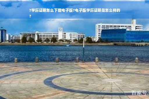 ?学历证明怎么下载电子版?电子版学历证明是怎么样的
? ?学历证明怎么下载电子版?电子版学历证明是怎么样的
?