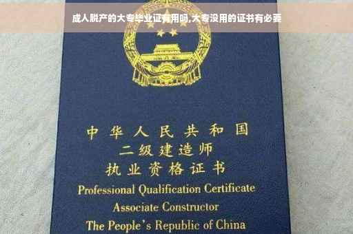 成人脱产的大专毕业证有用吗,大专没用的证书有必要