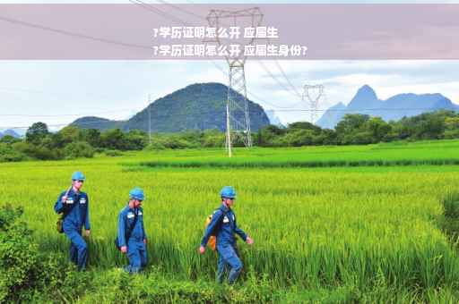 ?学历证明怎么开 应届生
?学历证明怎么开 应届生身份? ?学历证明怎么开 应届生
?学历证明怎么开 应届生身份?