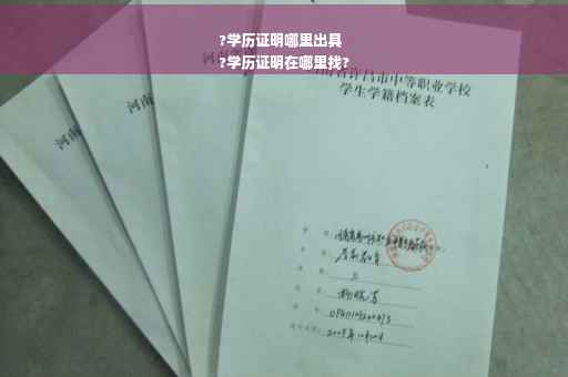 ?学历证明哪里出具
?学历证明在哪里找?