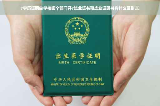 ?学历证明由学校哪个部门开?毕业证书和毕业证明书有什么区别⚡️