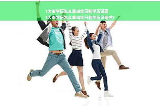 ?大专学历怎么查询全日制学历证明
?大专学历怎么查询全日制学历证明书?