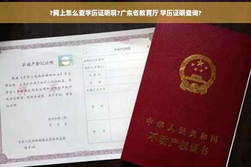 ?网上怎么查学历证明啊?广东省教育厅 学历证明查询?