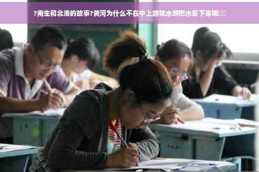 ?南生和北洛的故事?黄河为什么不在中上游筑水坝把水留下来呢⚡️