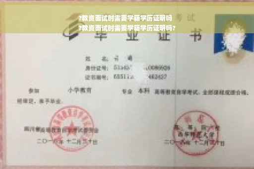 ?教资面试时需要学籍学历证明吗
?教资面试时需要学籍学历证明吗?