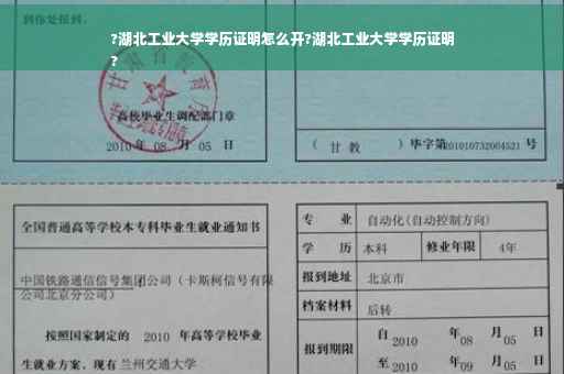 ?湖北工业大学学历证明怎么开?湖北工业大学学历证明
?
