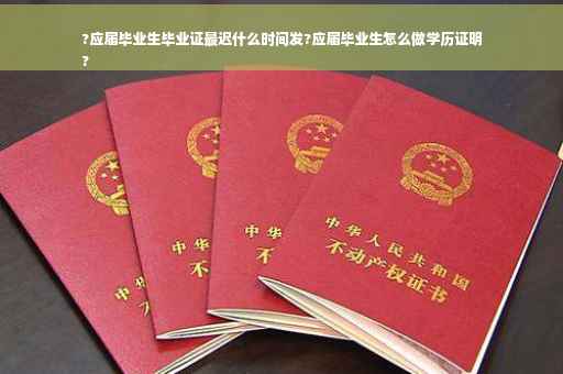 ?应届毕业生毕业证最迟什么时间发?应届毕业生怎么做学历证明
?