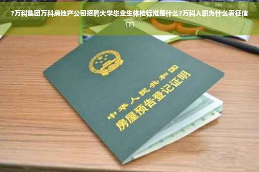 ?万科集团万科房地产公司招聘大学毕业生体检标准是什么?万科入职为什么看征信⚡️