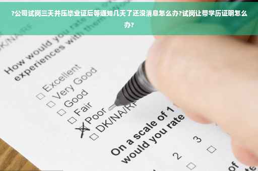 ?公司试岗三天并压毕业证后等通知几天了还没消息怎么办?试岗让带学历证明怎么办?