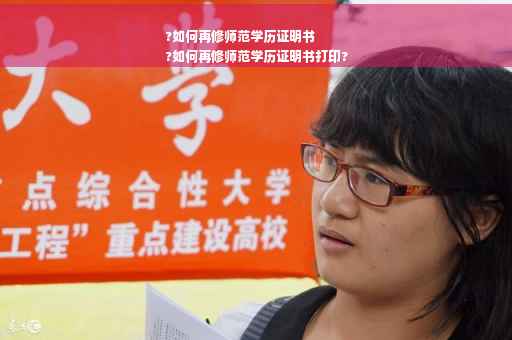 ?如何再修师范学历证明书
?如何再修师范学历证明书打印?
