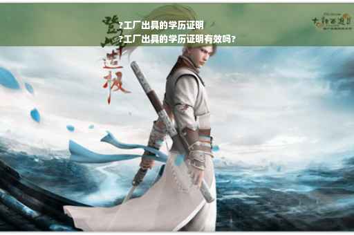 ?工厂出具的学历证明
?工厂出具的学历证明有效吗?