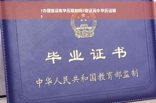 ?办理签证有学历限制吗?签证高中学历证明
?
