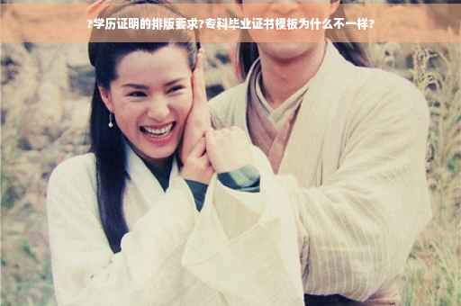?学历证明的排版要求?专科毕业证书模板为什么不一样?