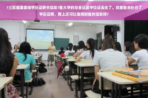 ?三区哪里查询学历证明书信息?我大学的毕业证跟学位证丢失了。如果我去补办了学历证明，网上还可以查得到我的信息吗?