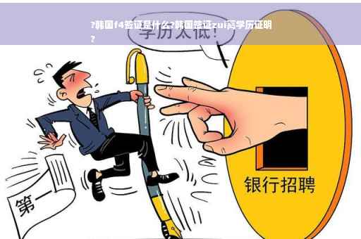?韩国f4签证是什么?韩国签证zui高学历证明
?
