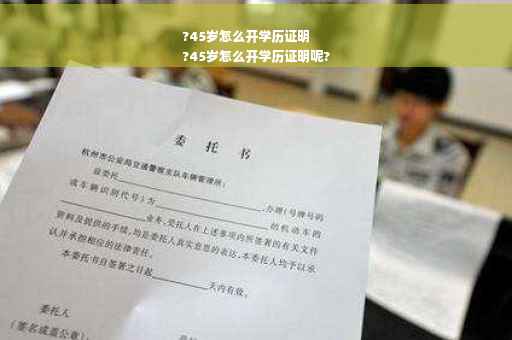 ?45岁怎么开学历证明
?45岁怎么开学历证明呢?