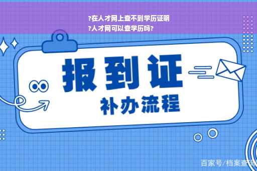 ?在人才网上查不到学历证明
?人才网可以查学历吗?