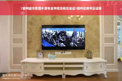 ?郑州城市管理中等专业学校没有毕业证?郑州买房学历证明
⚡️