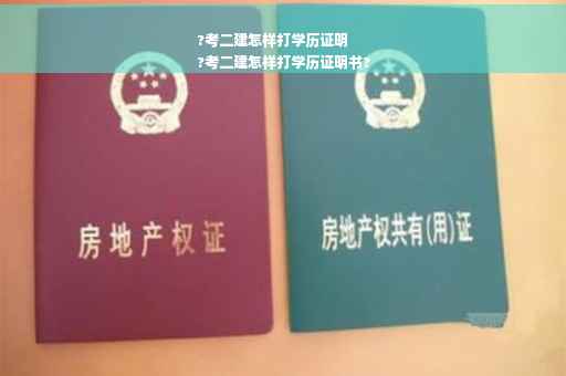 ?考二建怎样打学历证明
?考二建怎样打学历证明书?