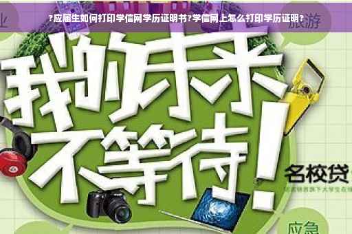 ?应届生如何打印学信网学历证明书?学信网上怎么打印学历证明?