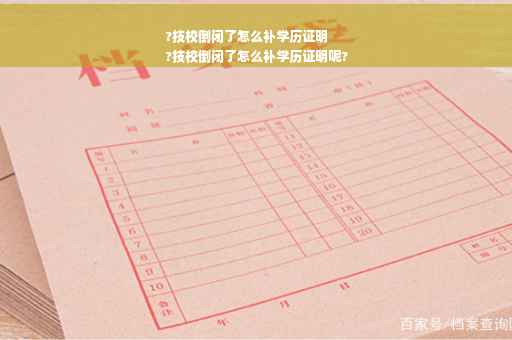 ?技校倒闭了怎么补学历证明
?技校倒闭了怎么补学历证明呢?