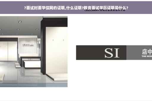 ?面试时要学信网的证明,什么证明?教资面试学历证明是什么? ?面试时要学信网的证明,什么证明?教资面试学历证明是什么?