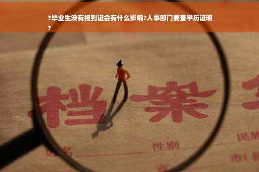 ?毕业生没有报到证会有什么影响?人事部门要查学历证明
?