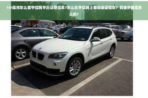 ?小程序怎么查学信网学历证明信息?怎么在学信网上查毕业证信息？具体步骤是怎么的?